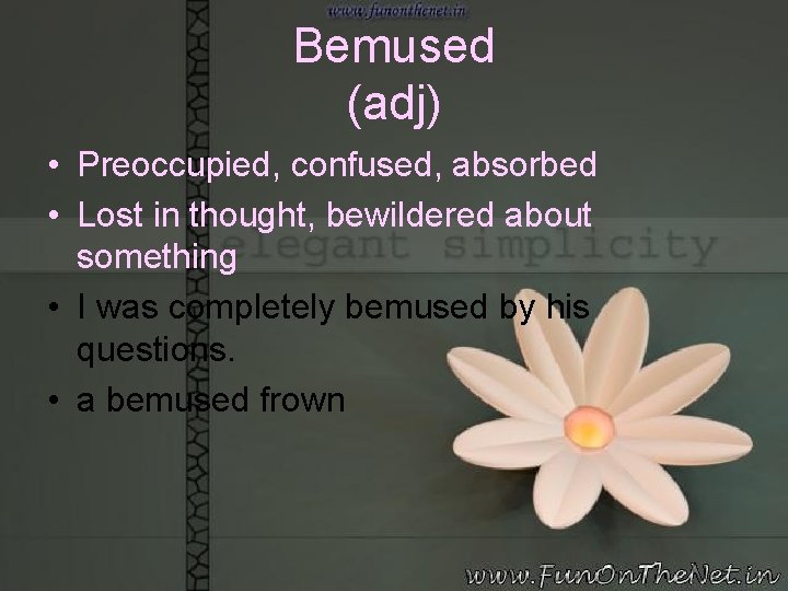 Bemused (adj) • Preoccupied, confused, absorbed • Lost in thought, bewildered about something •