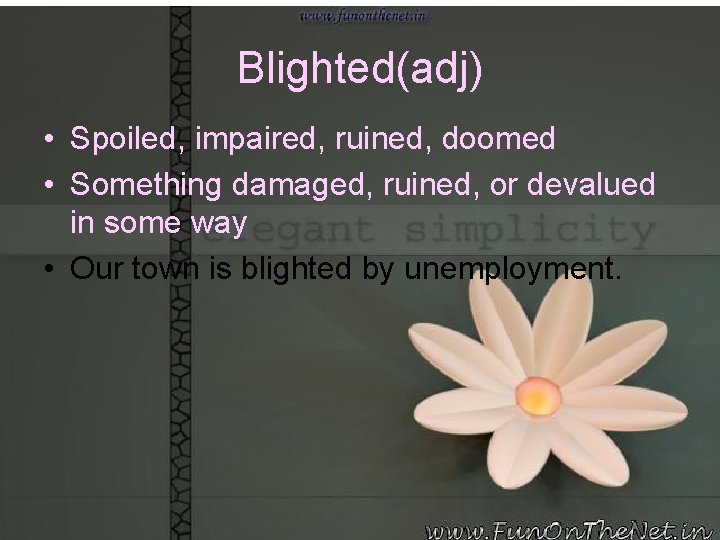 Blighted(adj) • Spoiled, impaired, ruined, doomed • Something damaged, ruined, or devalued in some