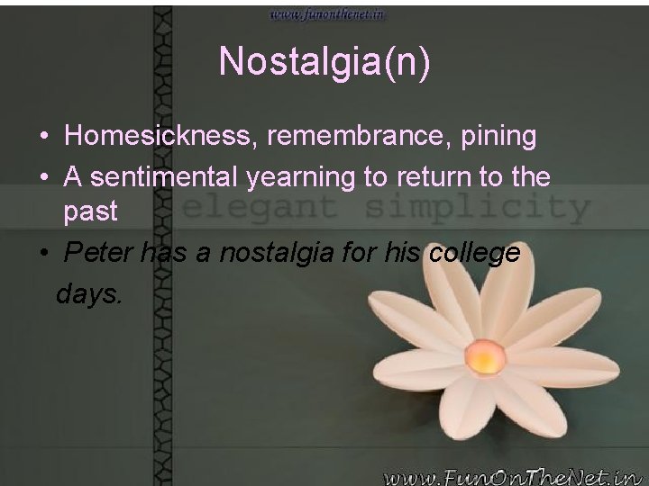 Nostalgia(n) • Homesickness, remembrance, pining • A sentimental yearning to return to the past