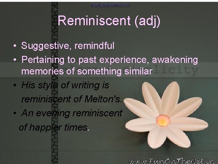 Reminiscent (adj) • Suggestive, remindful • Pertaining to past experience, awakening memories of something