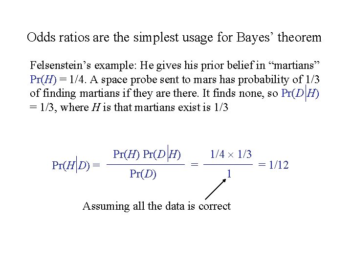 Odds ratios are the simplest usage for Bayes’ theorem Felsenstein’s example: He gives his