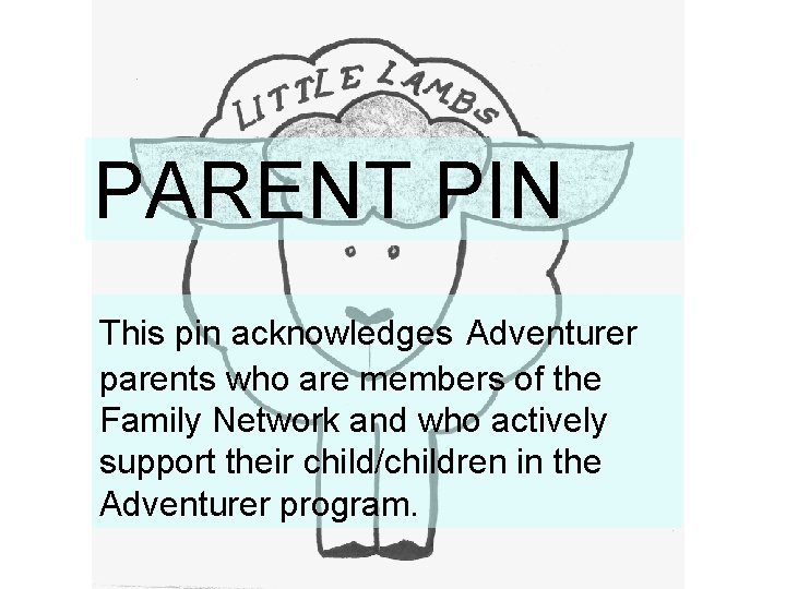 PARENT PIN This pin acknowledges Adventurer parents who are members of the Family Network