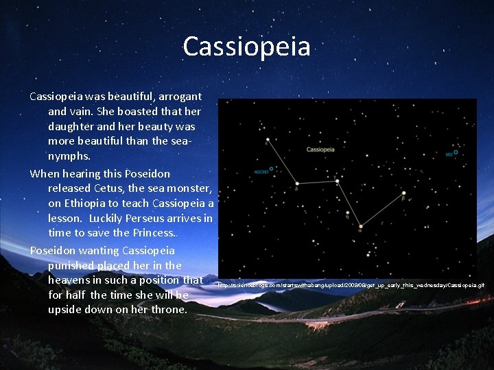 Cassiopeia was beautiful, arrogant and vain. She boasted that her daughter and her beauty