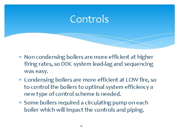 Controls Non condensing boilers are more efficient at higher firing rates, so DDC system
