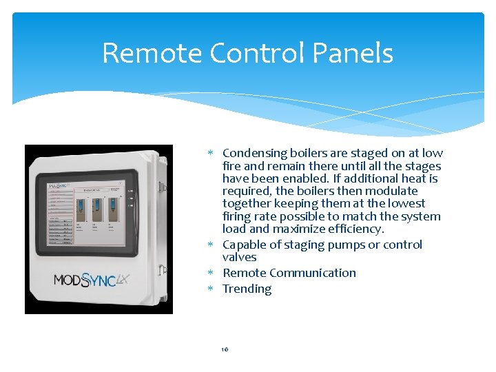 Remote Control Panels Condensing boilers are staged on at low fire and remain there