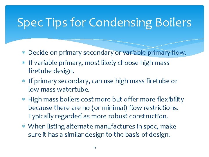 Spec Tips for Condensing Boilers Decide on primary secondary or variable primary flow. If