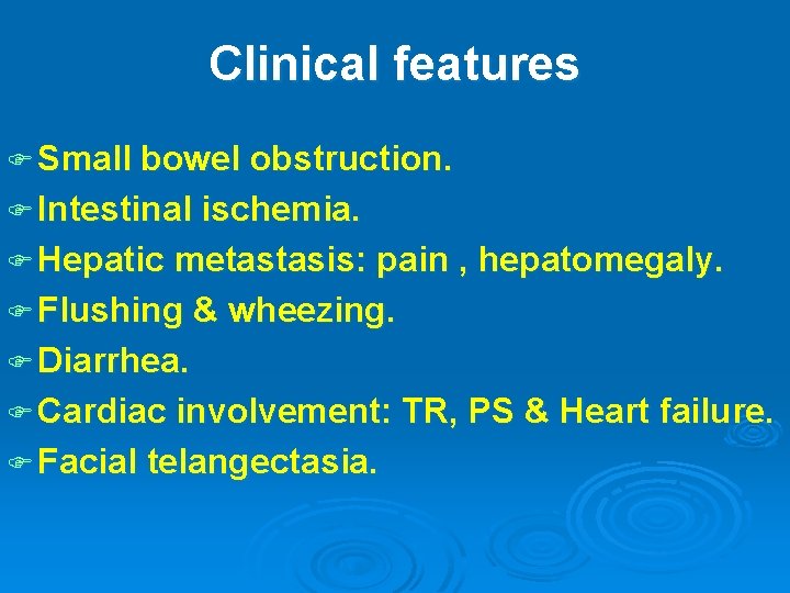 Clinical features F Small bowel obstruction. F Intestinal ischemia. F Hepatic metastasis: pain ,