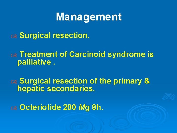 Management Surgical resection. Treatment of Carcinoid syndrome is palliative. Surgical resection of the primary