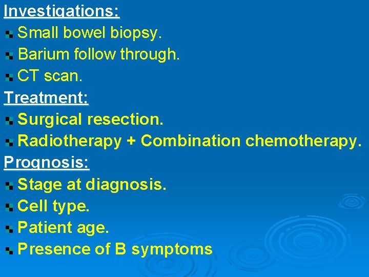 Investigations: Small bowel biopsy. Barium follow through. CT scan. Treatment: Surgical resection. Radiotherapy +