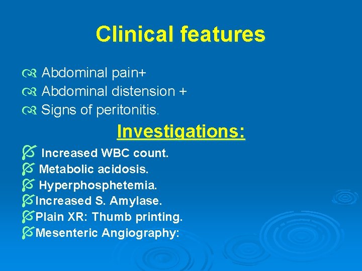 Clinical features Abdominal pain+ Abdominal distension + Signs of peritonitis. Investigations: Í Increased WBC