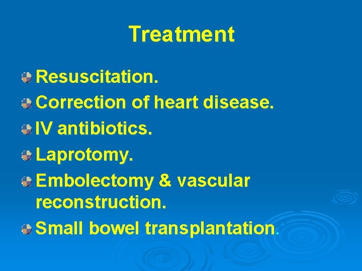 Treatment Resuscitation. Correction of heart disease. IV antibiotics. Laprotomy. Embolectomy & vascular reconstruction. Small