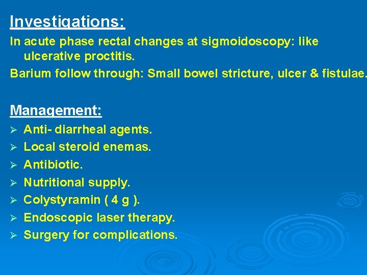 Investigations: In acute phase rectal changes at sigmoidoscopy: like ulcerative proctitis. Barium follow through: