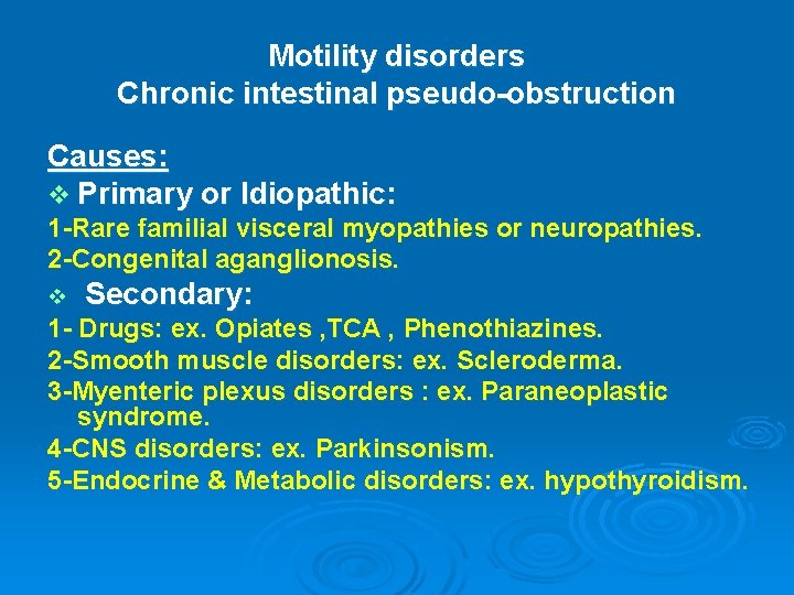 Motility disorders Chronic intestinal pseudo-obstruction Causes: v Primary or Idiopathic: 1 -Rare familial visceral