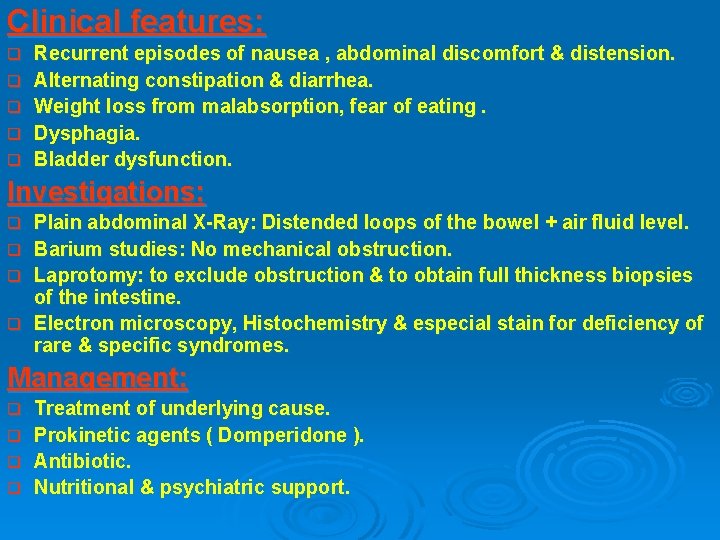 Clinical features: q q q Recurrent episodes of nausea , abdominal discomfort & distension.
