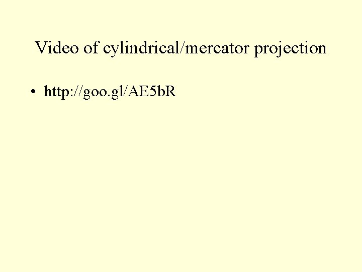 Video of cylindrical/mercator projection • http: //goo. gl/AE 5 b. R 