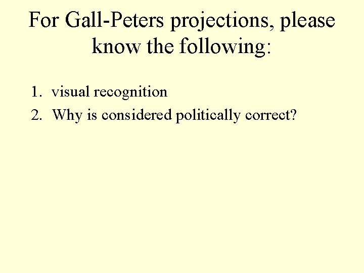 For Gall-Peters projections, please know the following: 1. visual recognition 2. Why is considered