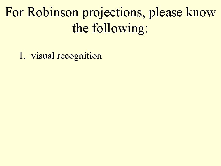 For Robinson projections, please know the following: 1. visual recognition 