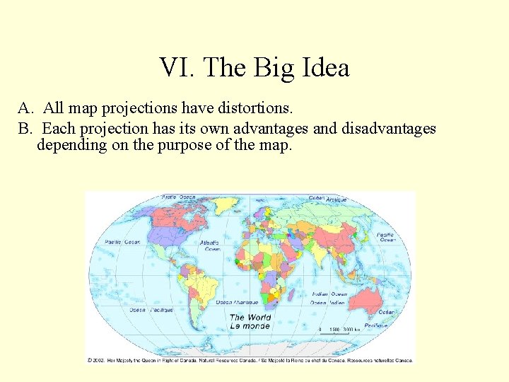 VI. The Big Idea A. All map projections have distortions. B. Each projection has