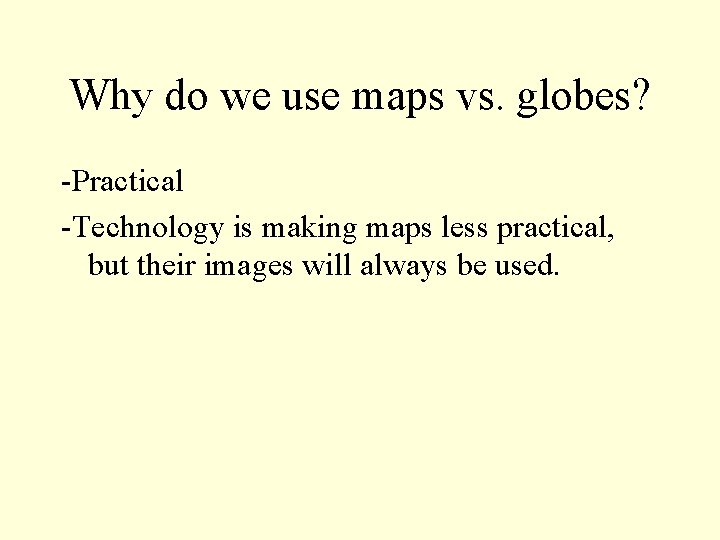 Why do we use maps vs. globes? -Practical -Technology is making maps less practical,