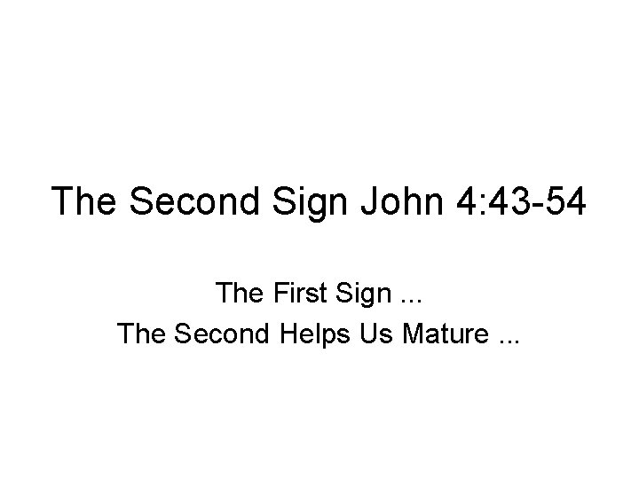 The Second Sign John 4: 43 -54 The First Sign. . . The Second