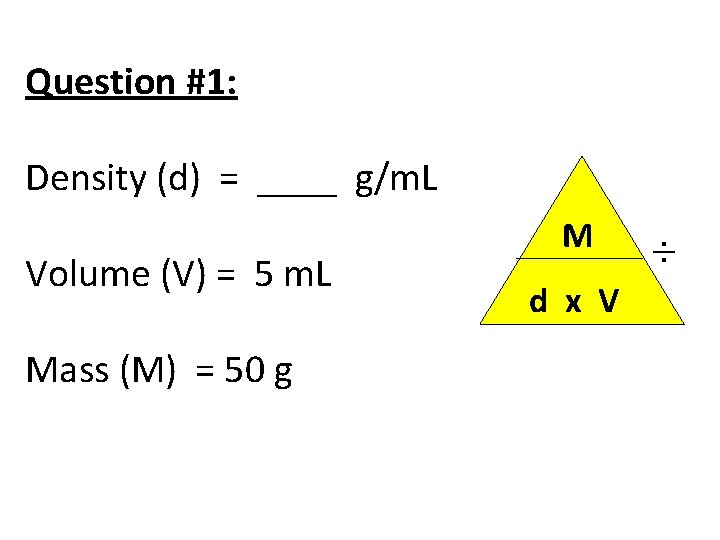 Question #1: Density (d) = ____ g/m. L Volume (V) = 5 m. L