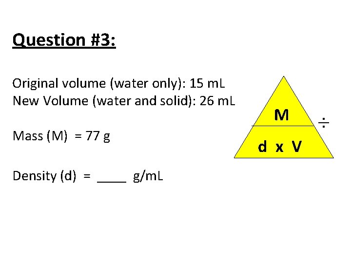 Question #3: Original volume (water only): 15 m. L New Volume (water and solid):