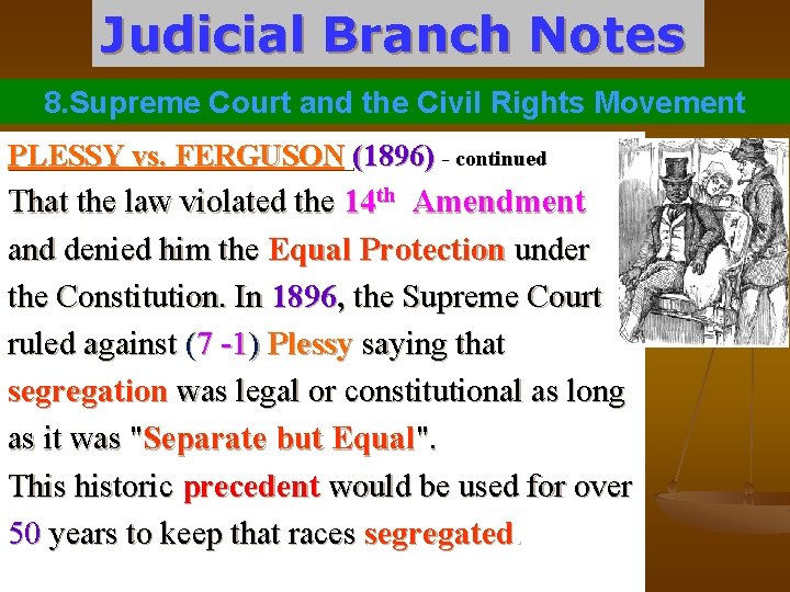 Judicial Branch Notes 8. Supreme Court and the Civil Rights Movement PLESSY vs. FERGUSON