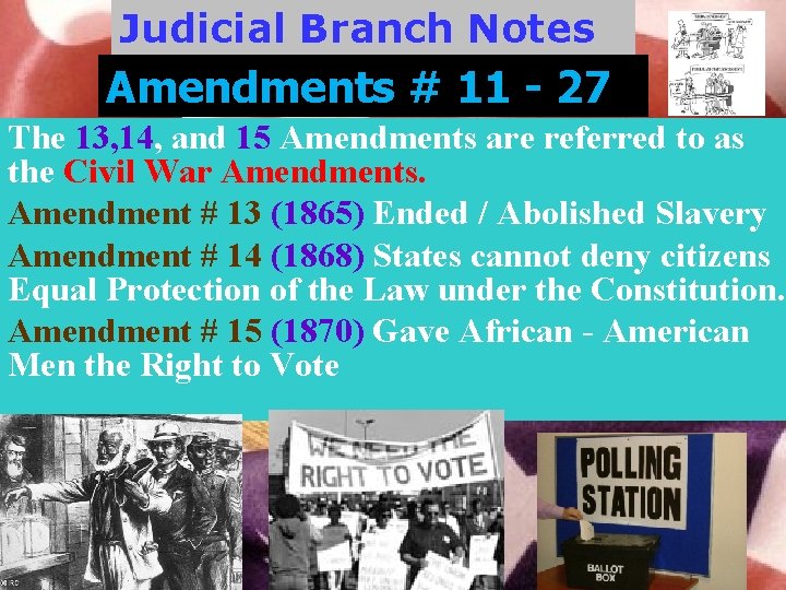 Judicial Branch Notes Amendments # 11 - 27 The 13, 14, and 15 Amendments