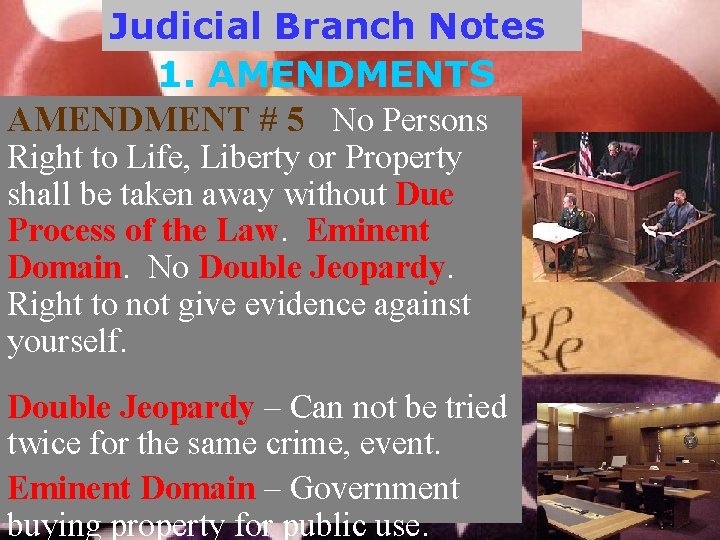 Judicial Branch Notes 1. AMENDMENTS AMENDMENT # 5 No Persons Right to Life, Liberty