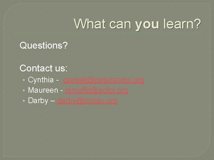 What can you learn? Questions? Contact us: • Cynthia - czesak@patersonpl. org • Maureen