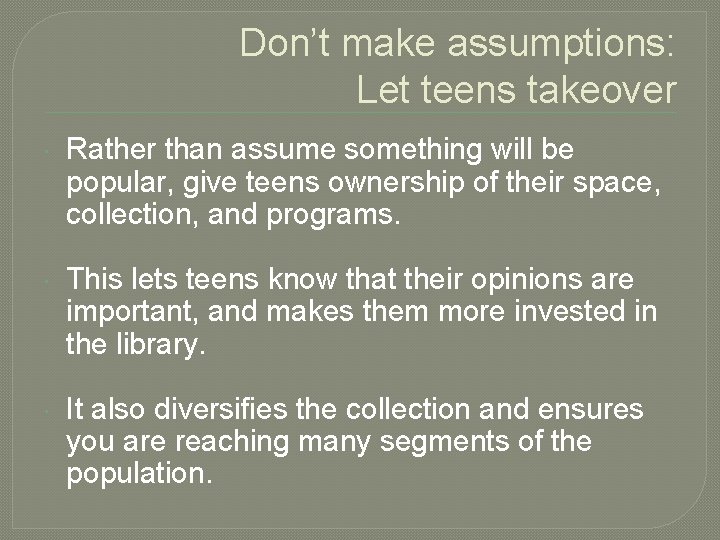 Don’t make assumptions: Let teens takeover Rather than assume something will be popular, give