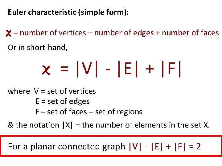 Euler characteristic (simple form): = number of vertices – number of edges + number