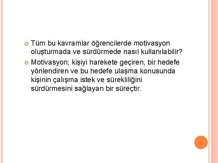 Tüm bu kavramlar öğrencilerde motivasyon oluşturmada ve sürdürmede nasıl kullanılabilir? Motivasyon; kişiyi harekete geçiren,