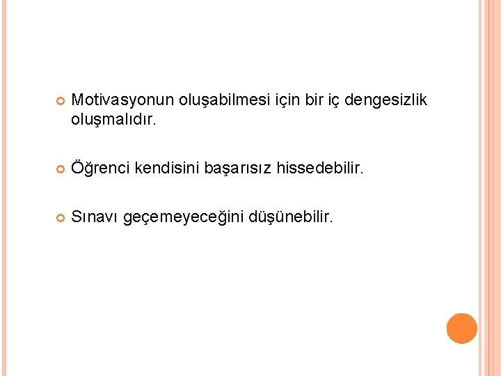  Motivasyonun oluşabilmesi için bir iç dengesizlik oluşmalıdır. Öğrenci kendisini başarısız hissedebilir. Sınavı geçemeyeceğini