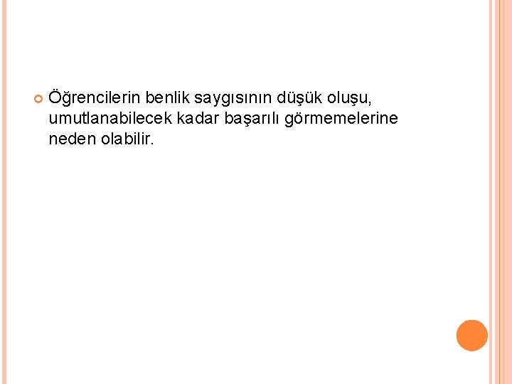  Öğrencilerin benlik saygısının düşük oluşu, umutlanabilecek kadar başarılı görmemelerine neden olabilir. 