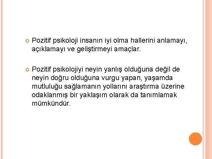  Pozitif psikoloji insanın iyi olma hallerini anlamayı, açıklamayı ve geliştirmeyi amaçlar. Pozitif psikolojiyi