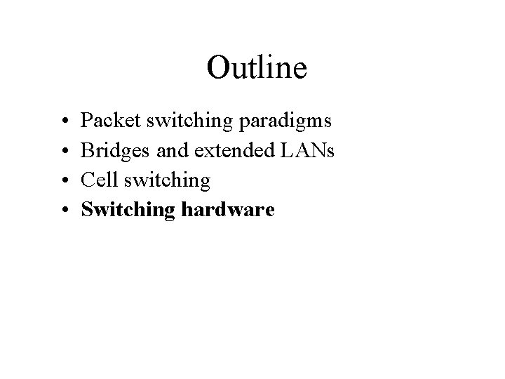 Outline • • Packet switching paradigms Bridges and extended LANs Cell switching Switching hardware