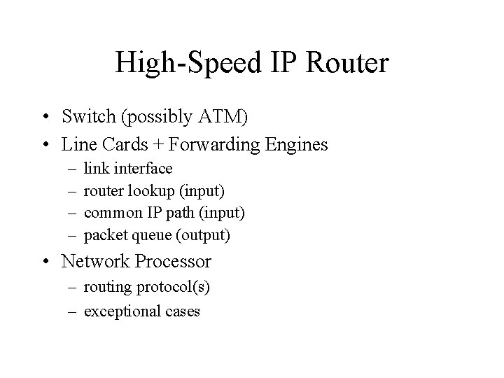 High-Speed IP Router • Switch (possibly ATM) • Line Cards + Forwarding Engines –
