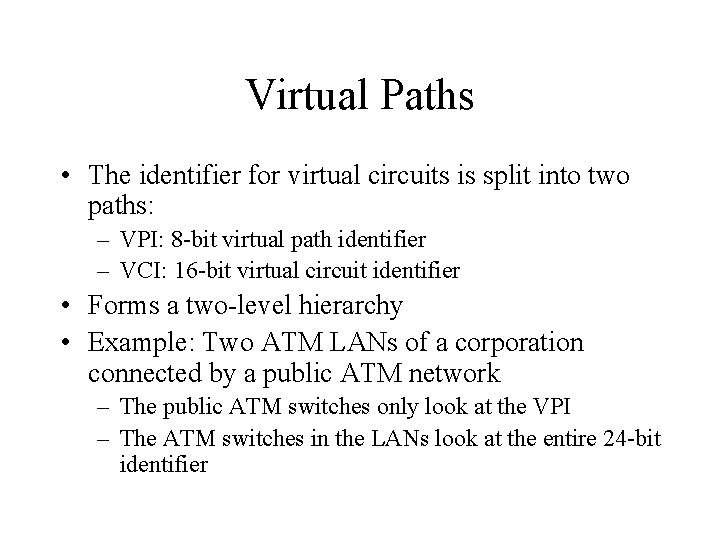 Virtual Paths • The identifier for virtual circuits is split into two paths: –