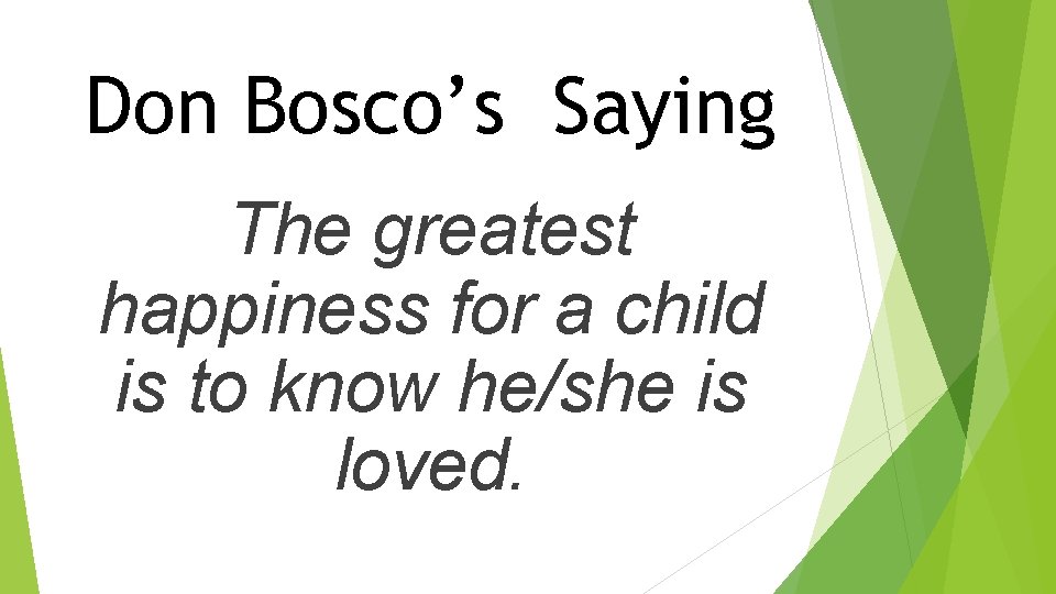 Don Bosco’s Saying The greatest happiness for a child is to know he/she is