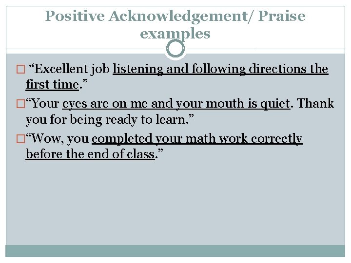Positive Acknowledgement/ Praise examples � “Excellent job listening and following directions the first time.