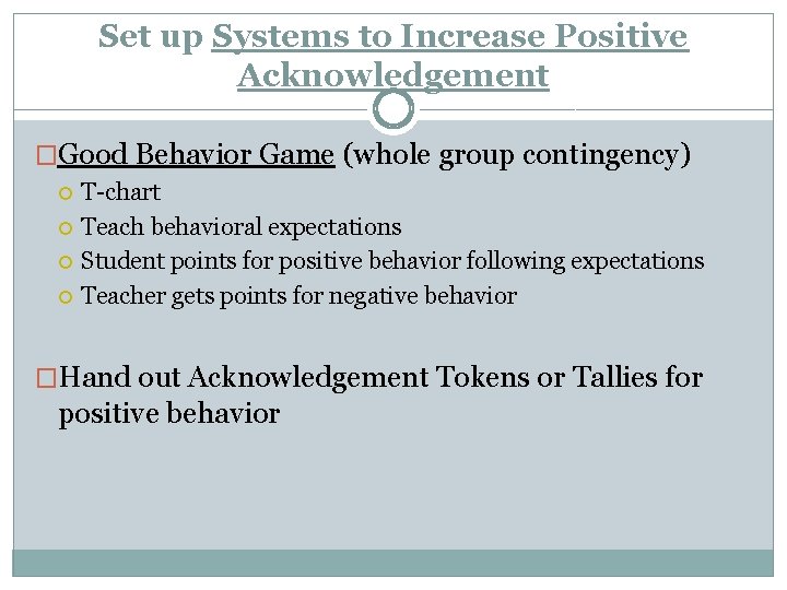 Set up Systems to Increase Positive Acknowledgement �Good Behavior Game (whole group contingency) T-chart