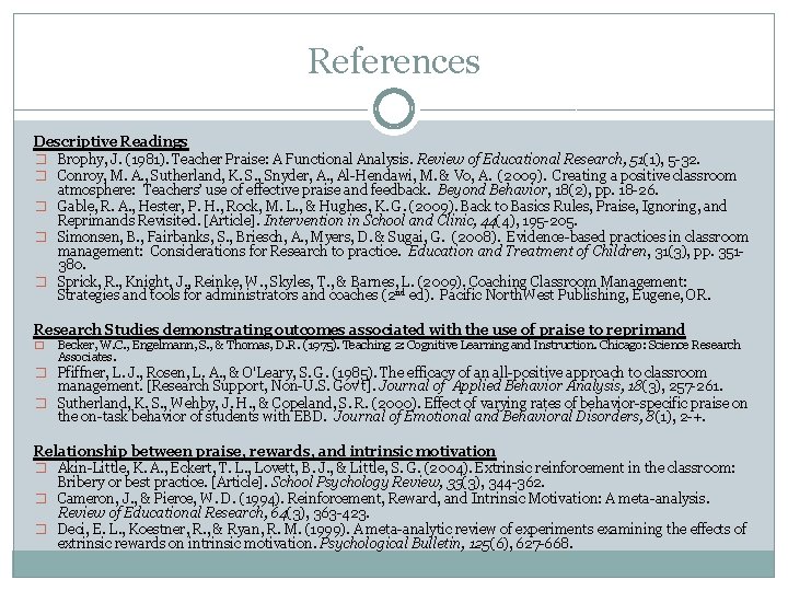 References Descriptive Readings � Brophy, J. (1981). Teacher Praise: A Functional Analysis. Review of