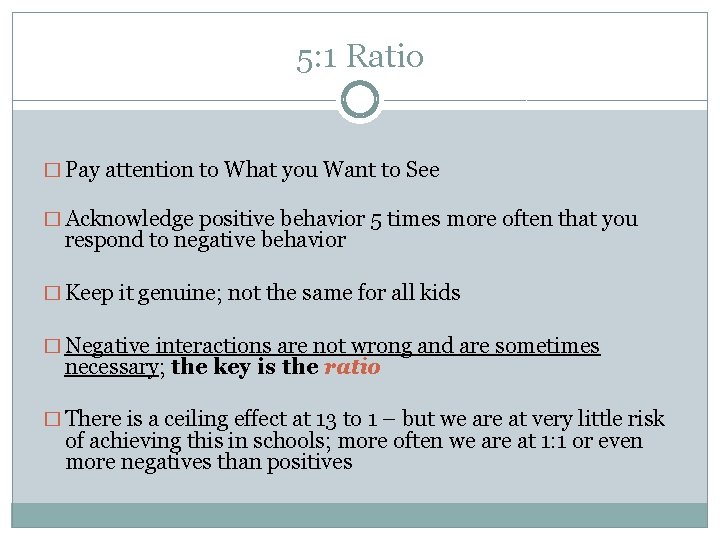 5: 1 Ratio � Pay attention to What you Want to See � Acknowledge