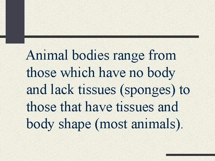 Animal bodies range from those which have no body and lack tissues (sponges) to
