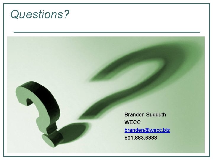 Questions? Branden Sudduth WECC branden@wecc. biz 801. 883. 6888 