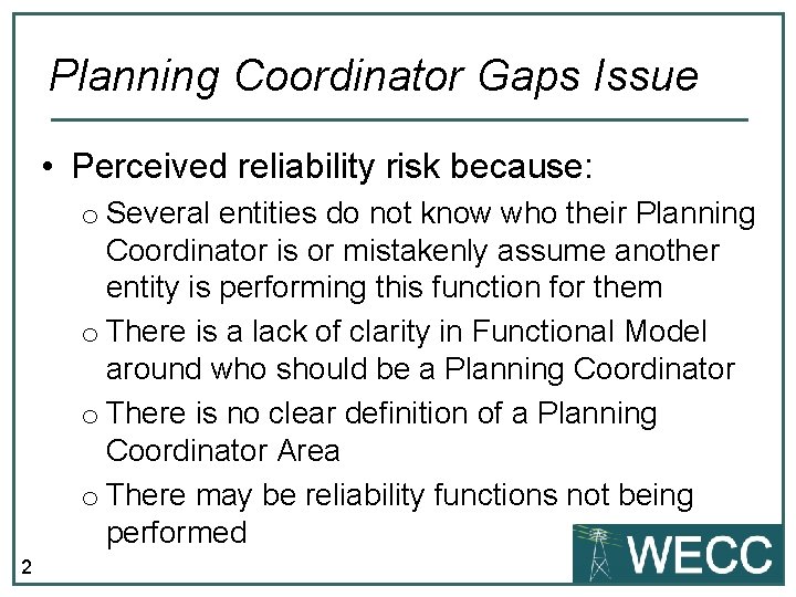 Planning Coordinator Gaps Issue • Perceived reliability risk because: o Several entities do not