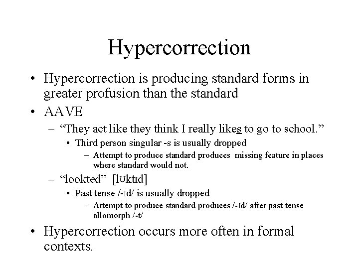 Hypercorrection • Hypercorrection is producing standard forms in greater profusion than the standard •