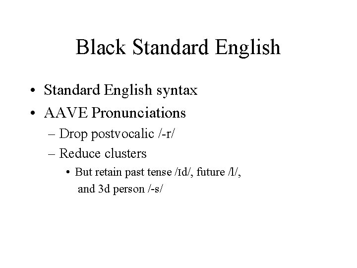 Black Standard English • Standard English syntax • AAVE Pronunciations – Drop postvocalic /-r/