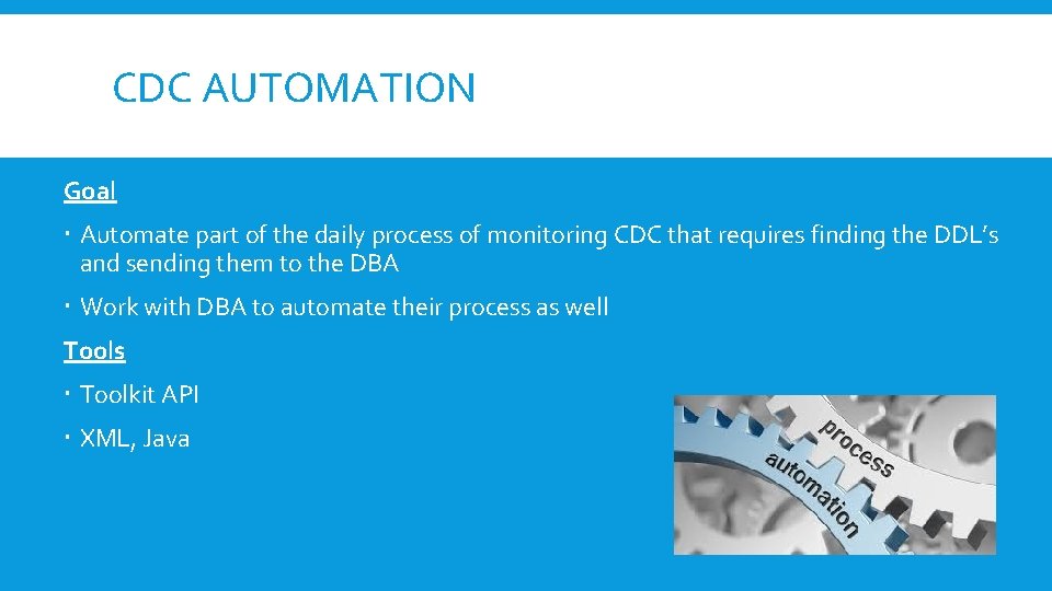 CDC AUTOMATION Goal Automate part of the daily process of monitoring CDC that requires